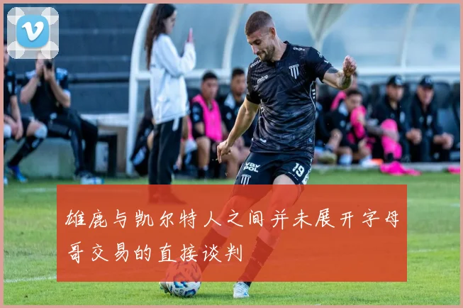 雄鹿与凯尔特人之间并未展开字母哥交易的直接谈判